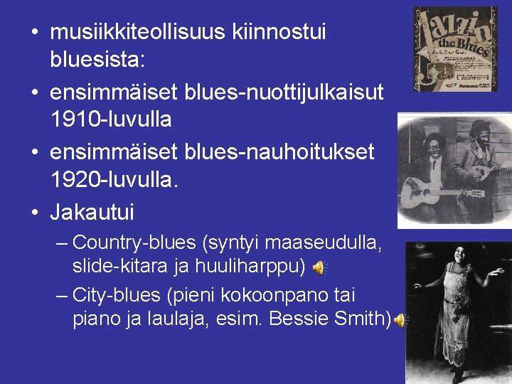  • musiikkiteollisuus kiinnostui bluesista: • ensimmäiset blues-nuottijulkaisut 1910 -luvulla • ensimmäiset blues-nauhoitukset 1920