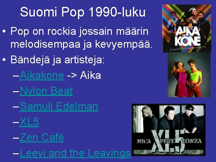 Suomi Pop 1990 -luku • Pop on rockia jossain määrin melodisempaa ja kevyempää. •