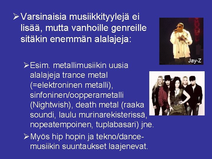 Ø Varsinaisia musiikkityylejä ei lisää, mutta vanhoille genreille sitäkin enemmän alalajeja: ØEsim. metallimusiikin uusia