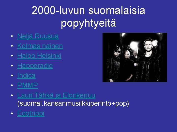 2000 -luvun suomalaisia popyhtyeitä • • Neljä Ruusua Kolmas nainen Haloo Helsinki Happoradio Indica