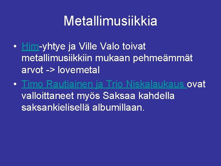 Metallimusiikkia • Him-yhtye ja Ville Valo toivat metallimusiikkiin mukaan pehmeämmät arvot -> lovemetal •