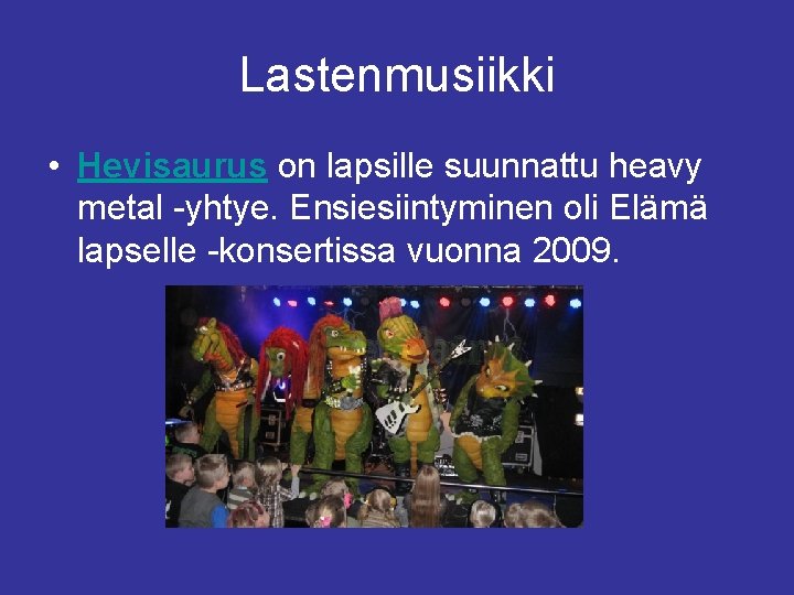 Lastenmusiikki • Hevisaurus on lapsille suunnattu heavy metal -yhtye. Ensiesiintyminen oli Elämä lapselle -konsertissa