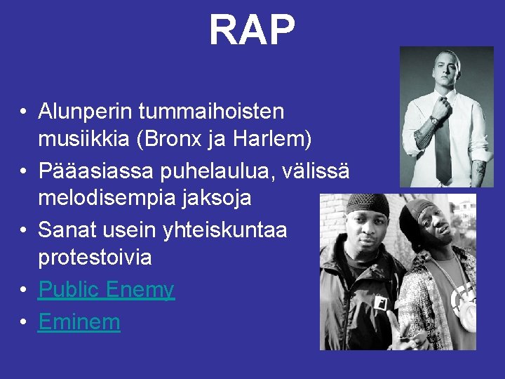 RAP • Alunperin tummaihoisten musiikkia (Bronx ja Harlem) • Pääasiassa puhelaulua, välissä melodisempia jaksoja