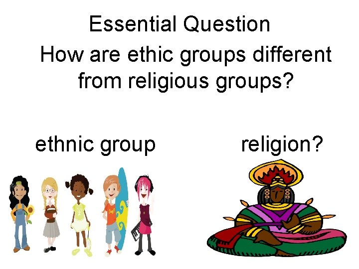 Essential Question How are ethic groups different from religious groups? ethnic group religion? 