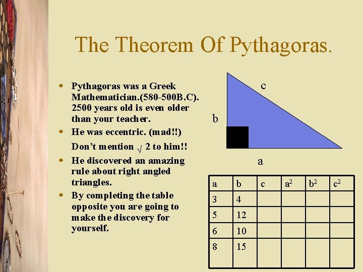 The Theorem Of Pythagoras. w Pythagoras was a Greek Mathematician. (580 -500 B. C).