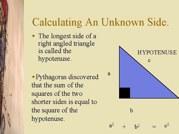 Calculating An Unknown Side. w The longest side of a right angled triangle is