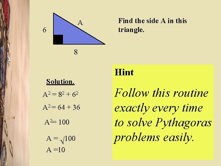 A 6 Find the side A in this triangle. 8 Solution. A 2 =