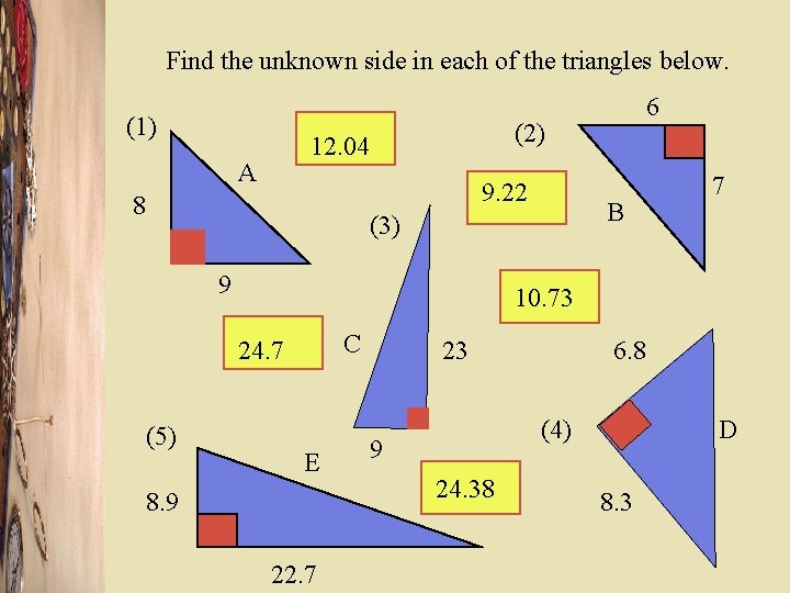 Find the unknown side in each of the triangles below. (1) (2) 12. 04