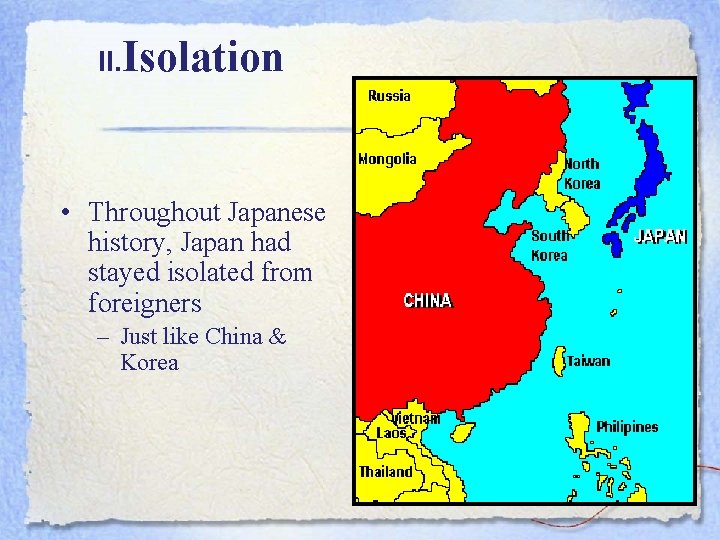 II. Isolation • Throughout Japanese history, Japan had stayed isolated from foreigners – Just