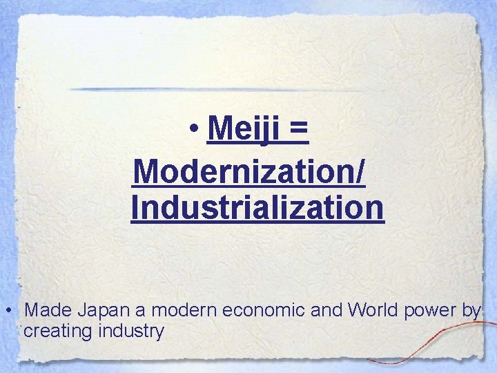  • Meiji = Modernization/ Industrialization • Made Japan a modern economic and World