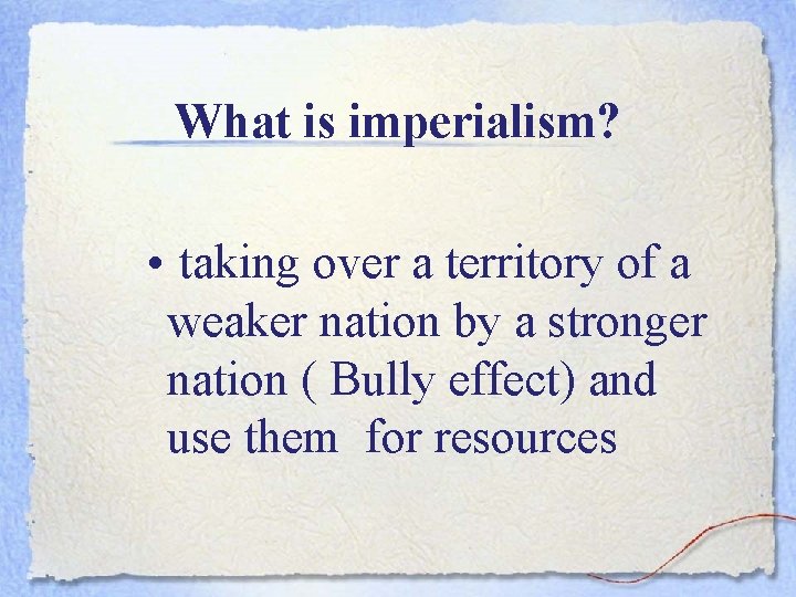 What is imperialism? • taking over a territory of a weaker nation by a