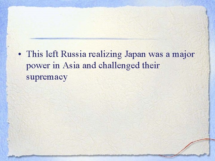  • This left Russia realizing Japan was a major power in Asia and