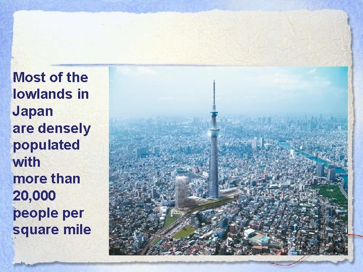 Most of the lowlands in Japan are densely populated with more than 20, 000