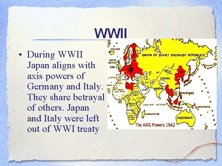 WWII • During WWII Japan aligns with axis powers of Germany and Italy. They