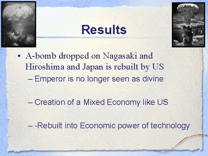 Results • A-bomb dropped on Nagasaki and Hiroshima and Japan is rebuilt by US