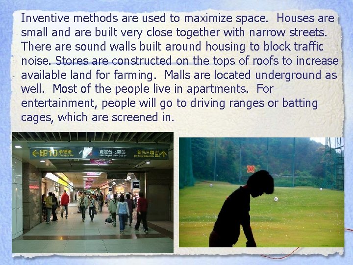 Inventive methods are used to maximize space. Houses are small and are built very