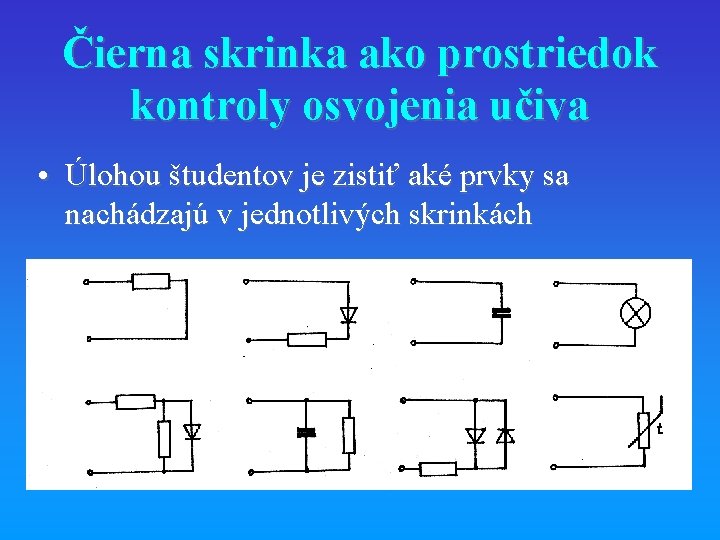 Čierna skrinka ako prostriedok kontroly osvojenia učiva • Úlohou študentov je zistiť aké prvky