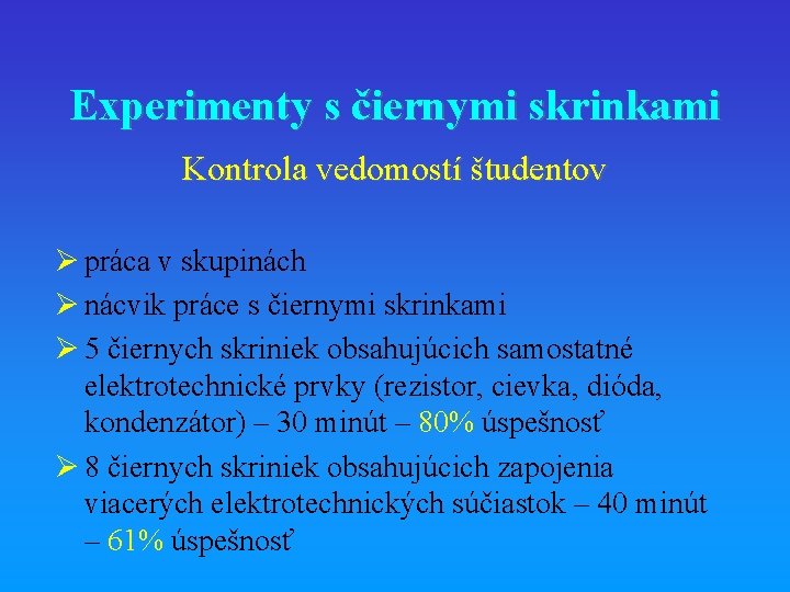 Experimenty s čiernymi skrinkami Kontrola vedomostí študentov Ø práca v skupinách Ø nácvik práce