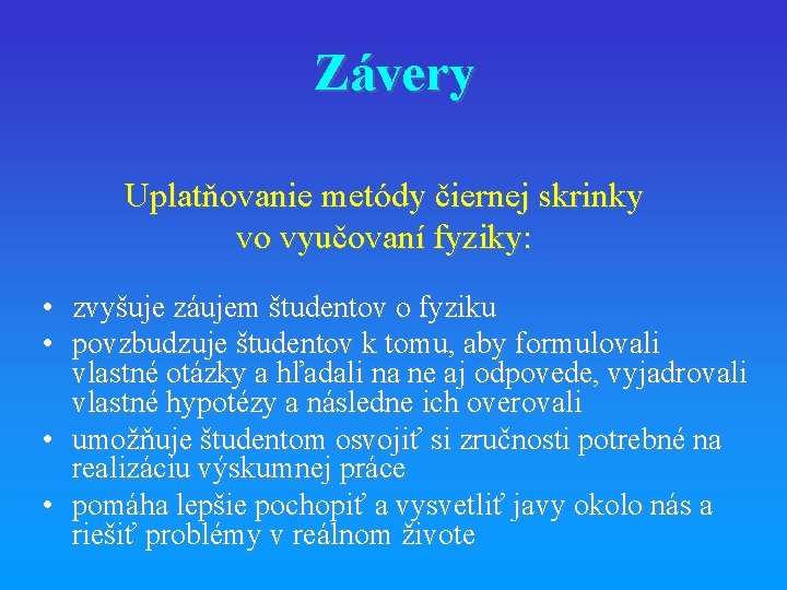 Závery Uplatňovanie metódy čiernej skrinky vo vyučovaní fyziky: • zvyšuje záujem študentov o fyziku