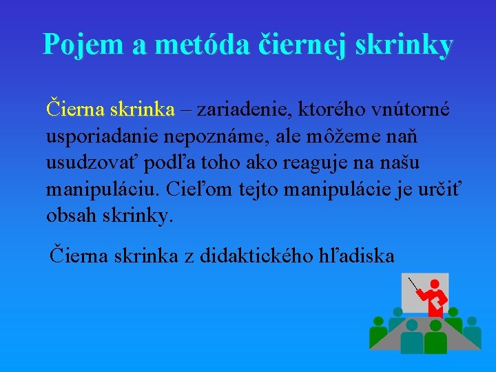 Pojem a metóda čiernej skrinky Čierna skrinka – zariadenie, ktorého vnútorné – usporiadanie nepoznáme,