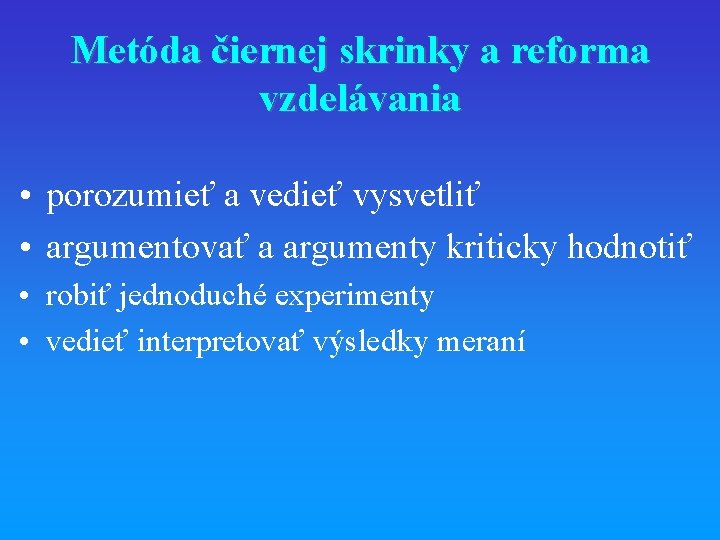 Metóda čiernej skrinky a reforma vzdelávania • porozumieť a vedieť vysvetliť • argumentovať a