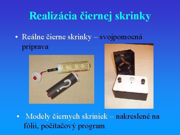 Realizácia čiernej skrinky • Reálne čierne skrinky – svojpomocná Reálne čierne skrinky – príprava
