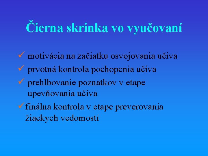 Čierna skrinka vo vyučovaní ü motivácia na začiatku osvojovania učiva ü prvotná kontrola pochopenia
