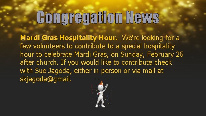 Congregation News Mardi Gras Hospitality Hour. We're looking for a few volunteers to contribute