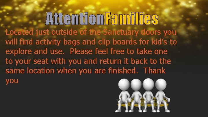 Attention. Families Located just outside of the Sanctuary doors you will find activity bags