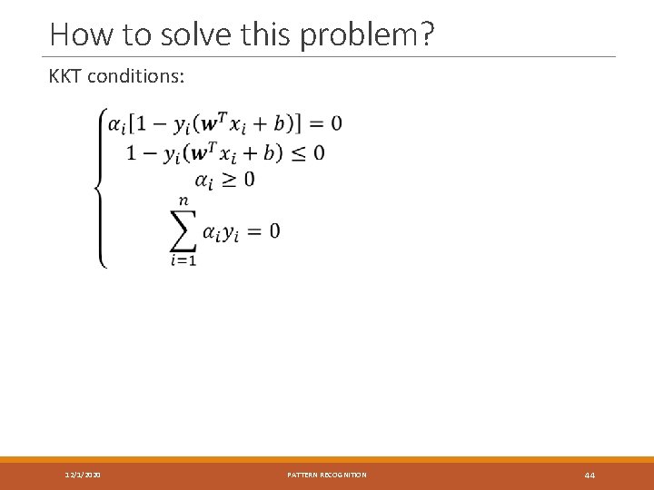 How to solve this problem? KKT conditions: 12/1/2020 PATTERN RECOGNITION 44 