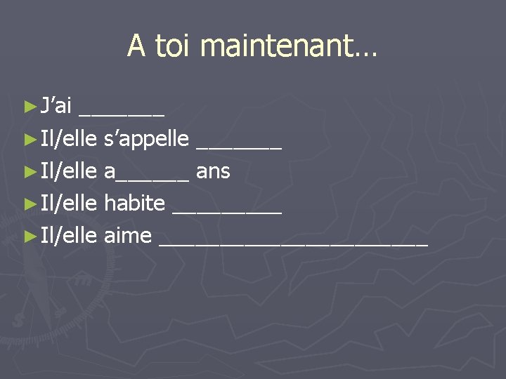 A toi maintenant… ► J’ai _______ ► Il/elle s’appelle _______ ► Il/elle a______ ans