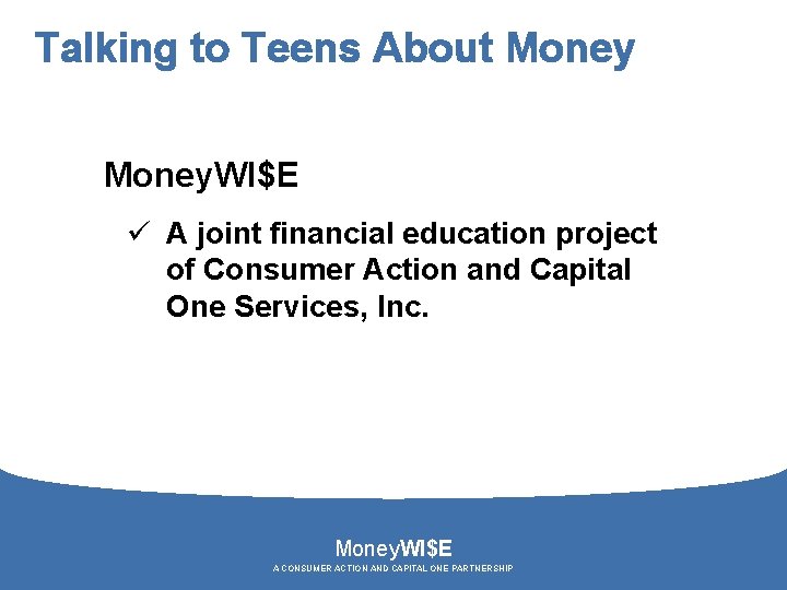 Talking to Teens About Money. WI$E ü A joint financial education project of Consumer