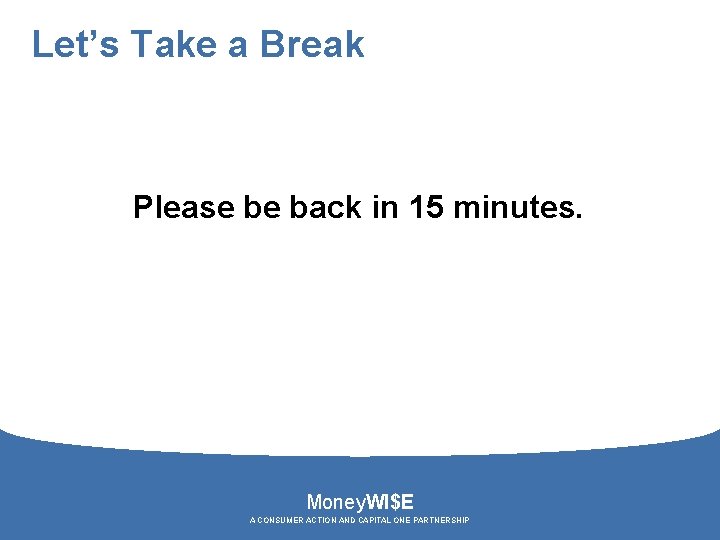 Let’s Take a Break Please be back in 15 minutes. Money. WI$E A CONSUMER