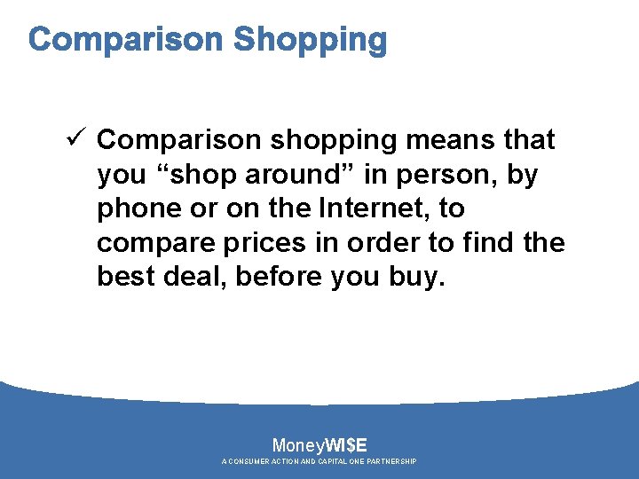 Comparison Shopping ü Comparison shopping means that you “shop around” in person, by phone