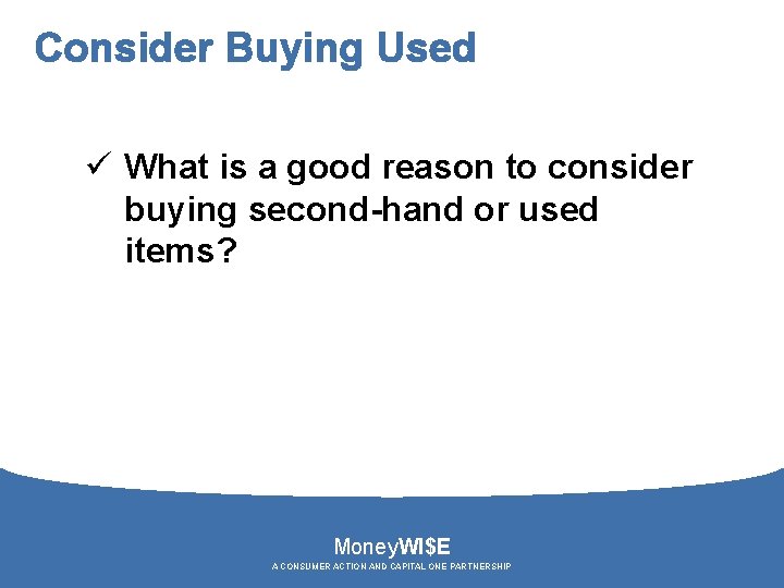 Consider Buying Used ü What is a good reason to consider buying second-hand or