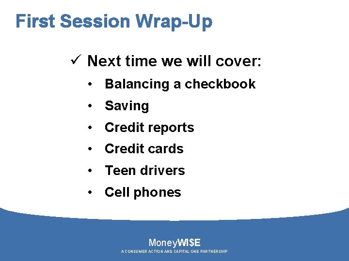 First Session Wrap-Up ü Next time we will cover: • Balancing a checkbook •