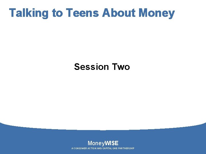 Talking to Teens About Money Session Two Money. WI$E A CONSUMER ACTION AND CAPITAL