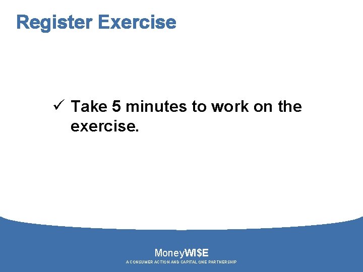Register Exercise ü Take 5 minutes to work on the exercise. Money. WI$E A
