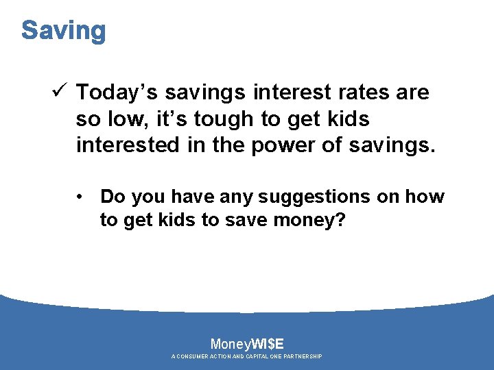 Saving ü Today’s savings interest rates are so low, it’s tough to get kids