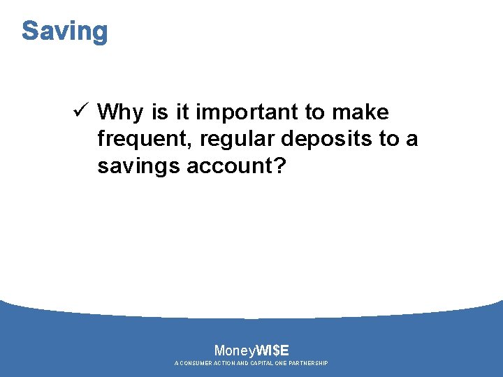 Saving ü Why is it important to make frequent, regular deposits to a savings