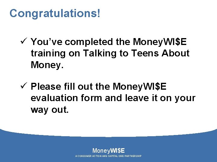 Congratulations! ü You’ve completed the Money. WI$E training on Talking to Teens About Money.