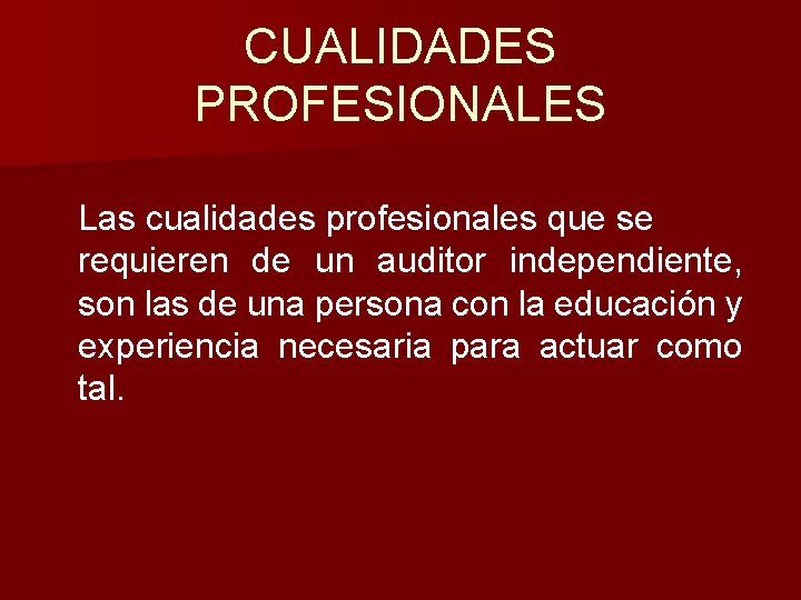CUALIDADES PROFESIONALES Las cualidades profesionales que se requieren de un auditor independiente, son las