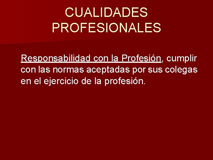 CUALIDADES PROFESIONALES Responsabilidad con la Profesión, cumplir con las normas aceptadas por sus colegas