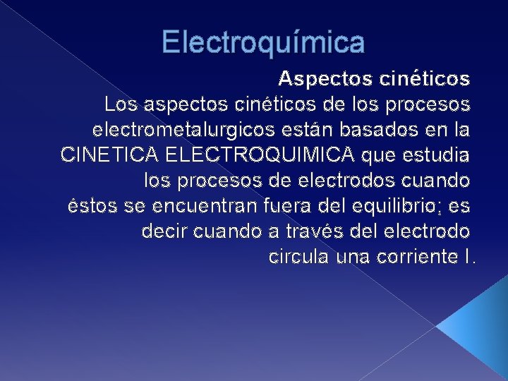 Electroquímica Aspectos cinéticos Los aspectos cinéticos de los procesos electrometalurgicos están basados en la