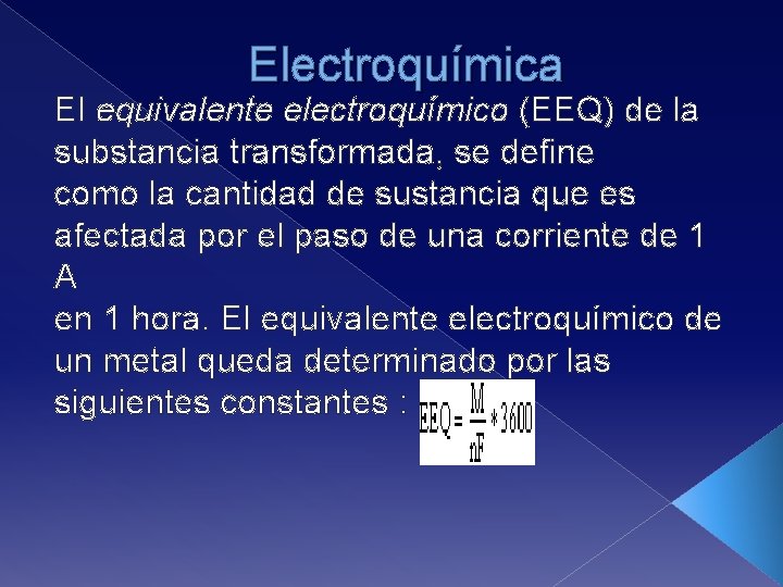 Electroquímica El equivalente electroquímico (EEQ) de la substancia transformada, se define como la cantidad