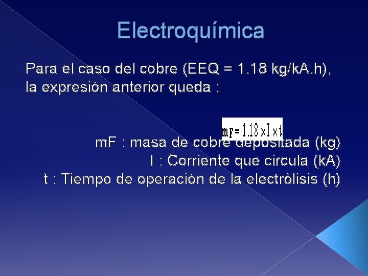 Electroquímica Para el caso del cobre (EEQ = 1. 18 kg/k. A. h), la