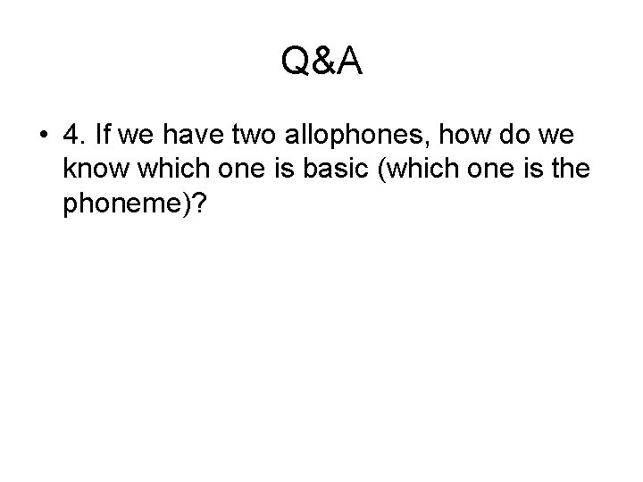 Q&A • 4. If we have two allophones, how do we know which one Q&A • 4. If we have two allophones, how do we know which one