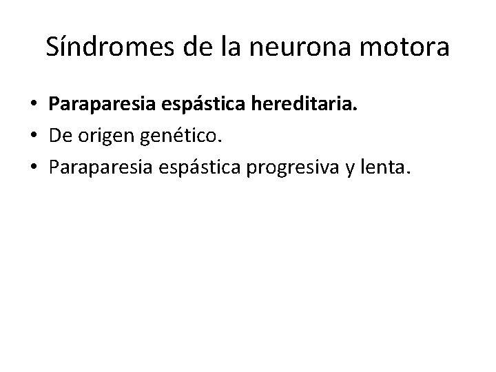 Síndromes de la neurona motora • Paraparesia espástica hereditaria. • De origen genético. • Síndromes de la neurona motora • Paraparesia espástica hereditaria. • De origen genético. •
