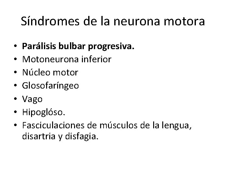 Síndromes de la neurona motora • • Parálisis bulbar progresiva. Motoneurona inferior Núcleo motor Síndromes de la neurona motora • • Parálisis bulbar progresiva. Motoneurona inferior Núcleo motor