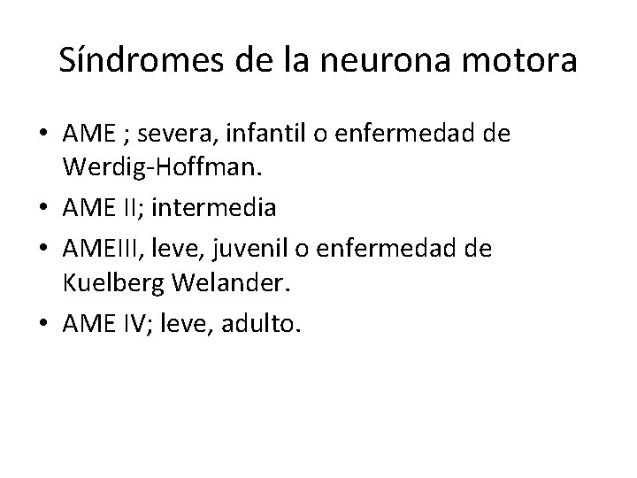 Síndromes de la neurona motora • AME ; severa, infantil o enfermedad de Werdig-Hoffman.